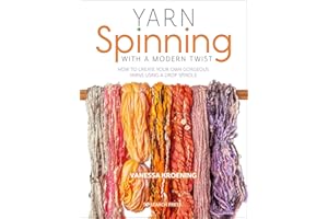 Yarn Spinning with a Modern Twist: How To Create Your Own Gorgeous Yarns Using A Drop Spindle