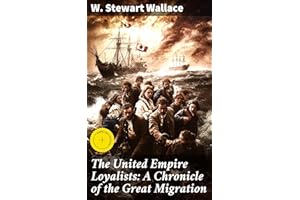 The United Empire Loyalists: A Chronicle of the Great Migration: Enriched edition. The Great Migration and the Founding of Ca
