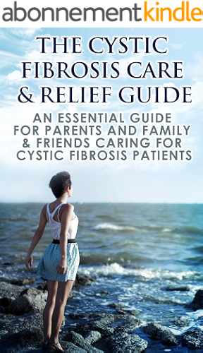 Download Cystic Fibrosis: The Cystic Fibrosis Care & Relief Guide - An Essential Guide For Parents And Family & Friends Caring For Cystic Fibrosis Patients (Respiratory ... Chronic Disease Book 1) (English Edition) PDF