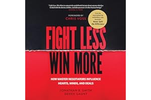 Fight Less, Win More: How Master Negotiators Influence Hearts, Minds, and Deals