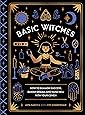 Basic Witches: How to Summon Success, Banish Drama, and Raise Hell with Your Coven