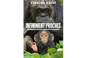 Infiniment proches: En Ouganda, dans les secrets des chimpanzés (French Edition)