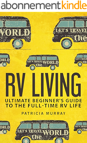 Download RV LIVING: An Ultimate Beginner's Guide To The Full-time RV Life - 111 Exclusive Tips And Tricks For Motorhome Living, including Boondocking: (how to live ... trailers,rv lifestyle) (English Edition) PDF