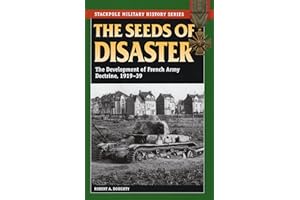 The Seeds of Disaster: The Development of French Army Doctrine, 1919-39 (Stackpole Military History Series)