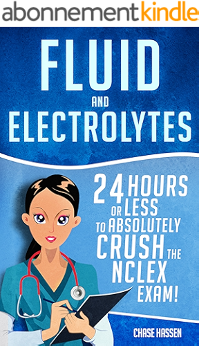 Download Fluid and Electrolytes: 24 Hours or Less to Absolutely Crush the NCLEX Exam! (Nursing Review Questions and RN Content Guide, Registered Nurse, Practitioner, ... LPN Textbooks Book 3) (English Edition) PDF