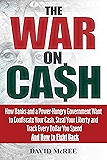 The War on Cash: How Banks and a Power-Hungry Government Want to Confiscate Your Cash, Steal Your Liberty and Track…