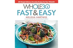 The Whole30 Fast & Easy Cookbook: 150 Simply Delicious Everyday Recipes for Your Whole30