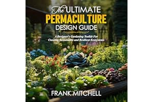 The Ultimate Permaculture Design Guide: A Designers Gardening Toolkit for Creating Sustainable and Resilient Ecosystems