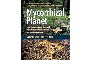Mycorrhizal Planet: How Symbiotic Fungi Work with Roots to Support Plant Health and Build Soil Fertility