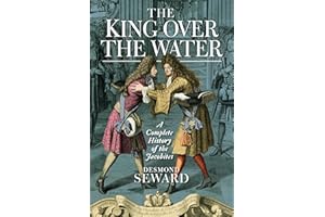 The King Over the Water: A Complete History of the Jacobites