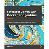 Continuous Delivery with Docker and Jenkins: Create secure applications by building complete CI/CD pipelines, 3rd Edition