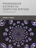 Programming Distributed Computing Systems: A Foundational Approach (The MIT Press)