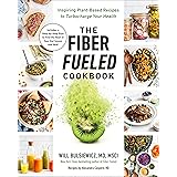 The Fiber Fueled Cookbook: Inspiring Plant-Based Recipes to Turbocharge Your Health