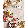Wine Time: 70+ Recipes for Simple Bites That Pair Perfectly with Wine
