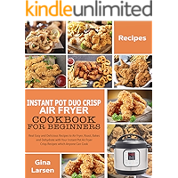 INSTANT POT DUO CRISP AIR FRYER COOKBOOK FOR BEGINNERS: Real Easy and Delicious Recipes to Air Fryer, Roast, Bakes and… book cover