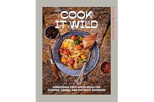 Cook It Wild: Sensational Prep-Ahead Meals for Camping, Cabins, and the Great Outdoors