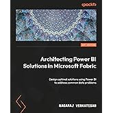 Architecting Power BI Solutions in Microsoft Fabric: Design optimal solutions using Power BI to address common data problems
