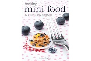 Making Mini Food: 30 Polymer Clay Miniatures