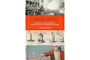A World on Fire: A Heretic, an Aristocrat, and the Race to Discover Oxygen