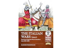 The Italian Wars Volume 5: The Franco-Spanish War in Southern Italy 1502-1504 (From Retinue to Regiment)