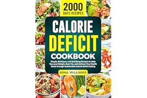 Calorie Deficit Cookbook: Simple, Delicious, and Satisfying Recipes to Help You Lose Weight, Burn Fat, and Achieve Your Healt