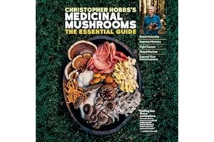 Christopher Hobbs's Medicinal Mushrooms: The Essential Guide: Boost Immunity, Improve Memory, Fight Cancer, Stop Infection, a