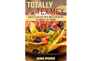 Totally Tex-Mex Cookbook: Easy Classic Tex-Mex Recipes To Make at Home (Flavors of the World Cookbooks)