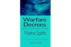 Warfare Decrees for Dominion Over Marine Spirits: Strategic Prayers to Break the Chains of the Marine Kingdom (Breaking Demon