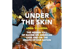 Under the Skin: The Hidden Toll of Racism on American Lives (Pulitzer Prize Finalist)