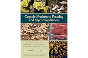Organic Mushroom Farming and Mycoremediation: Simple to Advanced and Experimental Techniques for Indoor and Outdoor Cultivati