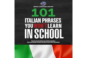 101 Italian Phrases You Won't Learn in School: The Key to Sounding Like a Native Speaker: Idioms & Popular Phrases You Don't 