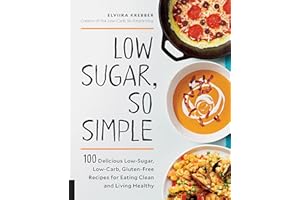 Low Sugar, So Simple: 100 Delicious Low-Sugar, Low-Carb, Gluten-Free Recipes for Eating Clean and Living Healthy