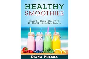 Healthy Smoothies: Smoothie Recipe Book With 101 Healthy Smoothie Recipes