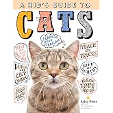 A Kid's Guide to Cats: How to Train, Care for, and Play and Communicate with Your Amazing Pet!