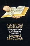 All Things Made New: Writings on the Reformation