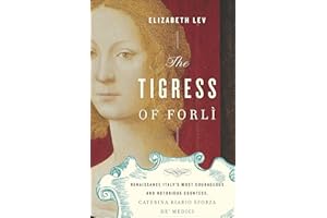 The Tigress of Forlì: Renaissance Italy's Most Courageous and Notorious Countess, Caterina Riario Sforza de' Medici