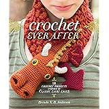 Crochet Ever After: 18 Crochet Projects Inspired by Classic Fairy Tales