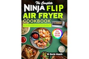 The Complete Ninja Flip Air Fryer Cookbook: Delicious, Quick & Affordable Recipes to Air fry, Roast, Broil, Bake, Pizza, Dehy