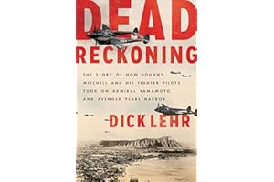 Dead Reckoning: The Story of How Johnny Mitchell and His Fighter Pilots Took on Admiral Yamamoto and Avenged Pearl Harbor