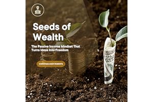 Seeds of Wealth: The Passive Income Mindset That Turns Ideas into Freedom