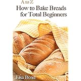A to Z Baking Breads for Total Beginners