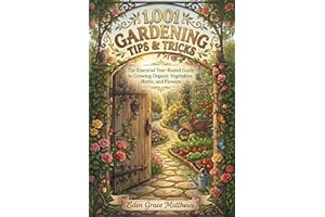 1,001 Gardening Tips & Tricks: The Complete Beginner-to-Expert Fact Guide to Growing Vegetables, Herbs, and Flowers — With Co