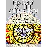History Of The Christian Church (The Complete Eight Volumes In One)