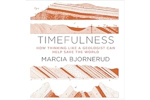 Timefulness: How Thinking Like a Geologist Can Help Save the World
