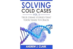 Solving Cold Cases Vol. 3: True Crime Stories that Took Years to Crack (True Crime Cold Cases Solved)