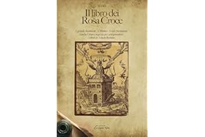 Il libro dei Rosa Croce: I grandi illuminati - I mistici - I Veri Alchimisti - con la Chiave segreta per comprendere i libri 