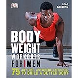 Bodyweight Workouts for Men: 75 Anytime, Anywhere Exercises to Build a Better Body