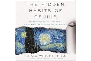 The Hidden Habits of Genius: Beyond Talent, IQ, and Grit - Unlocking the Secrets of Greatness