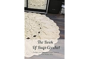 The Book Of Rugs Crochet: Simple and Beautiful Rugs Pattern You Can Make Now: Rugs Crochet for Beginners