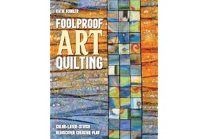 Foolproof Art Quilting: Color, Layer, Stitch; Rediscover Creative Play